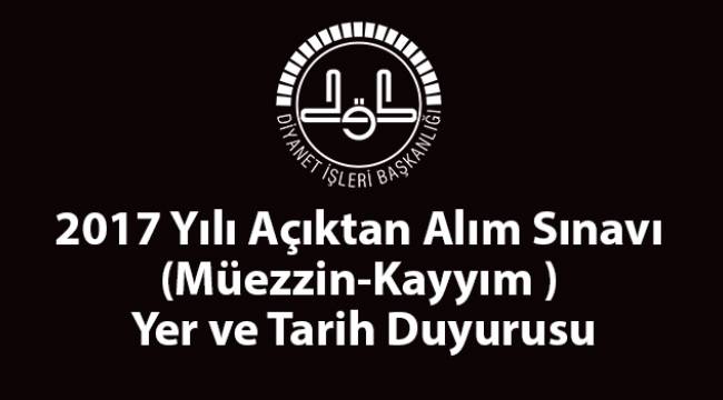2017 Yılı Açıktan Alım Sınavı (Müezzin-Kayyım ) Yer ve Tarih Duyurusu