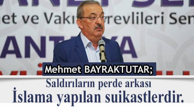 Bayraktutar;Saldırıların perde arkası İslama yapılan suikastlerdir.