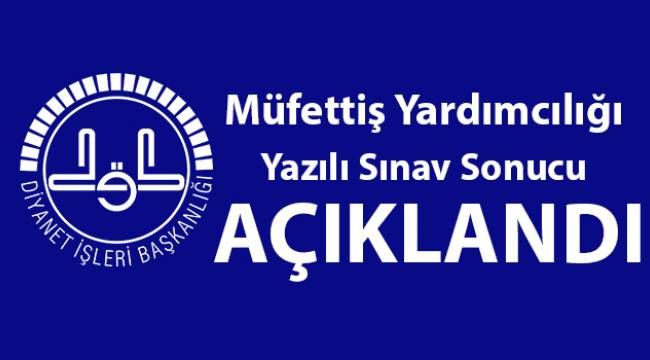 Müfettiş Yardımcılığı Yazılı Sınav Sonucu Açıklandı.