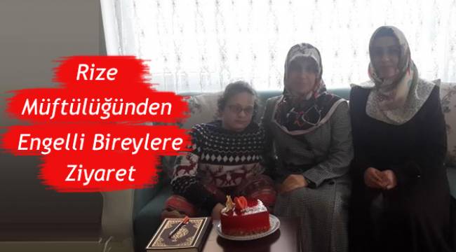 Rize Müftülüğünden Engelli Bireylere Ziyaret