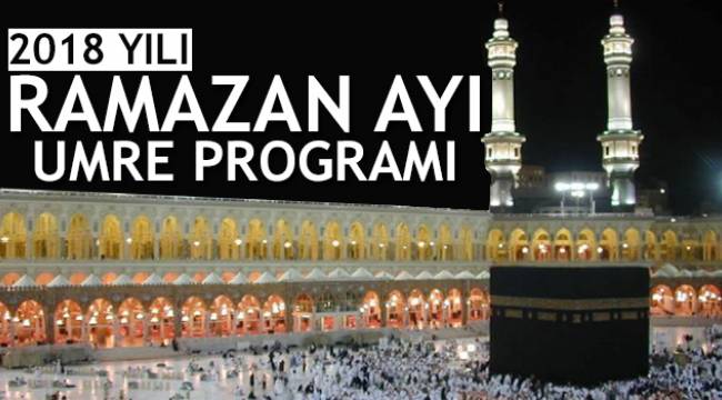 2018 Yılı Ramazan Ayı Umre Programı belli oldu.