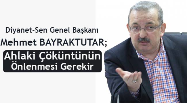 Bayraktutar: Ahlaki Çöküntünün Önlenmesi Gerekir
