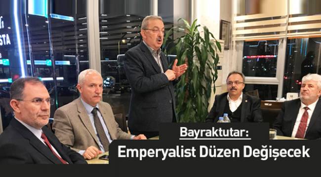 Bayraktutar: Emperyalist Düzen Değişecek