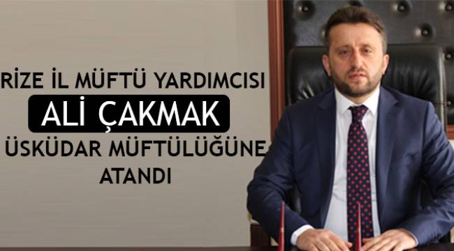 Rize İl Müftü Yardımcısı Çakmak, Üsküdar Müftüsü Oldu