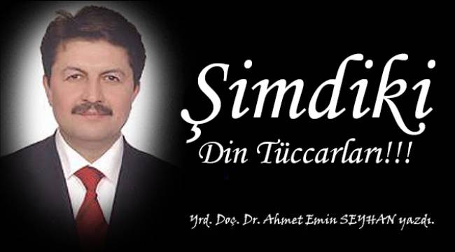 Ahmet Emin SEYHAN yazdı;Şimdiki Din Tüccarları!!!