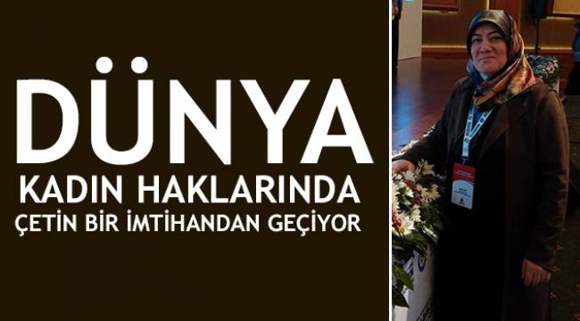 Dünya Kadın Haklarında Çetin Bir İmtihandan Geçiyor