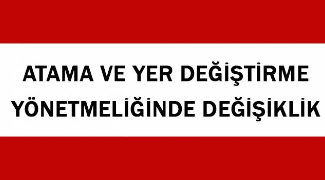 Atama ve Yer Değiştirme Yer Değiştrme Yönetmeliğinde Değişiklik