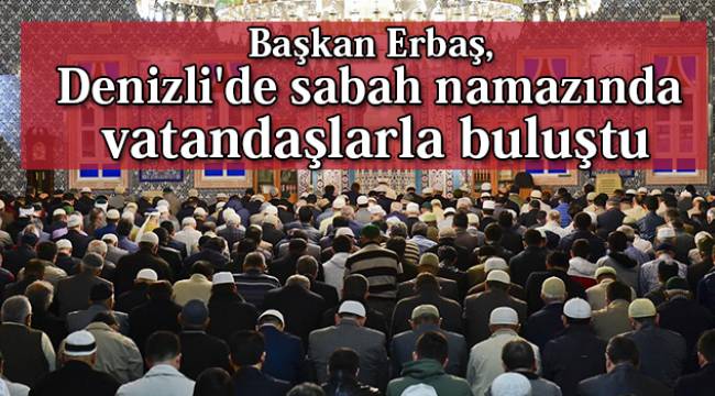 Başkan Erbaş, Denizli'de sabah namazında vatandaşlarla buluştu