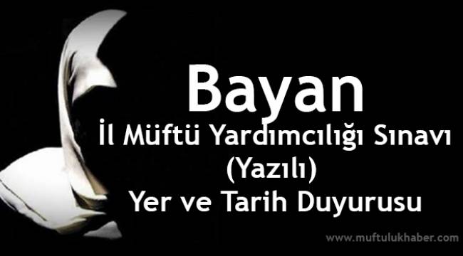 Bayan İl Müftü Yardımcılığı Sınavı (Yazılı) Yer ve Tarih Duyurusu