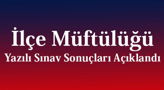 İlçe Müftülüğü Yazılı sınav Sonuçları Açıklandı
