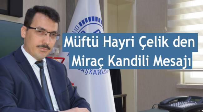Müftü Hayri Çelik den Miraç Kandili Mesajı