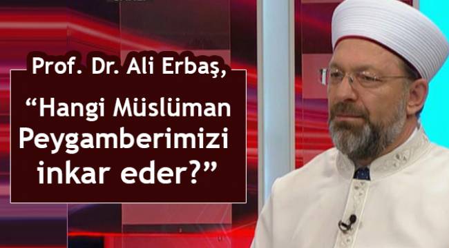 Ali Erbaş,"Hangi Müslüman Peygamberimizi inkar eder?"
