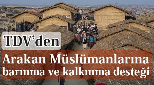 TDV den  Arakan Müslümanlarına barınma ve kalkınma desteği