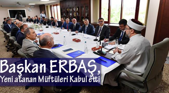 Başkan ERBAŞ;Yeni Atanan Müftüleri Kabul Etti.
