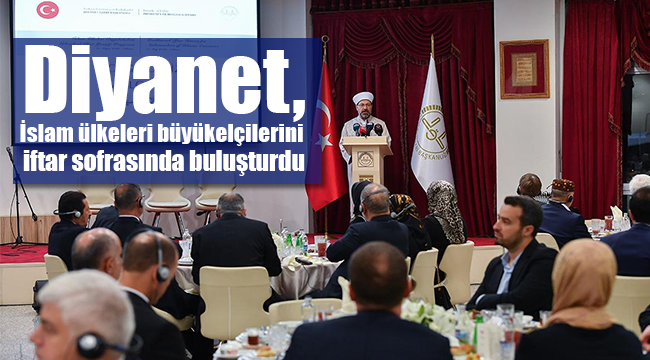 Diyanet, İslam ülkeleri büyükelçilerini iftar sofrasında buluşturdu