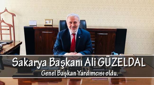 Sakarya Başkanı Ali GÜZELDAL Genel Başkan Yardımcısı oldu.