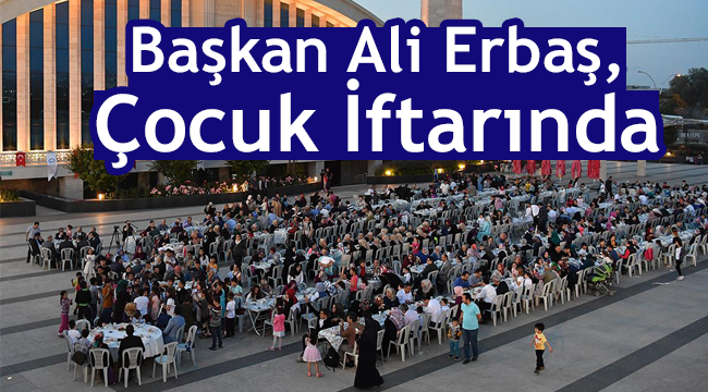 Başkan Ali Erbaş,  “Çocuk İftarı”na katıldı.