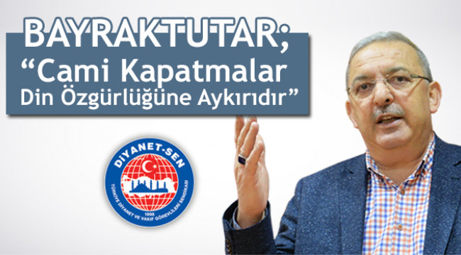 bayraktutar;"Cami Kapatmalar Din Özgürlüğüne Aykırıdır"