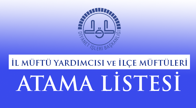 İl Müftü Yardımcısı ve İlçe Müftüleri Atama Listesi