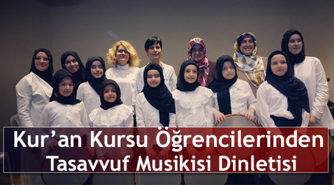 Kur’an Kursu Öğrencilerinden Tasavvuf Musikisi Dinletisi