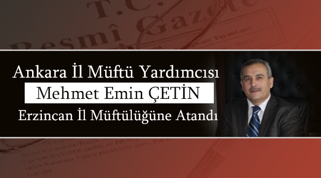 Mehmet Emin ÇETİN Erzincan İl Müftülüğüne  Atandı