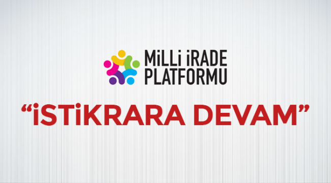 Milli İrade Platformu'ndan "İSTİKRAR” Vurgusu ve “DEVAM” KararI