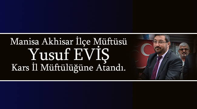 Müftü Yusuf EVİŞ Kars İl Müftülüğüne Atandı.