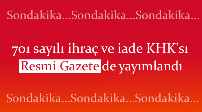 701 sayılı ihraç ve iade KHK'sı Resmi Gazetede yayımlandı