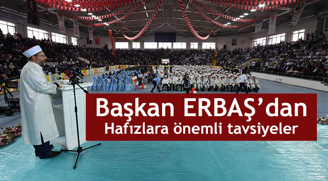  Başkan Erbaş dan Hafızlara Önemli Tavsiyeler