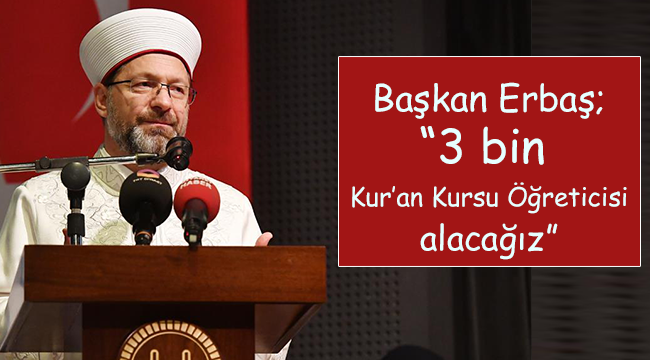 Erbaş “3 bin Kur’an kursu öğreticisi alacağız”