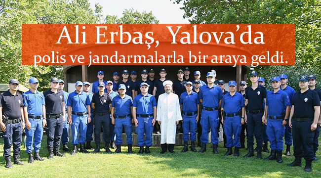 Erbaş dan Yalova’da polis ve jandarma ya ziyaret