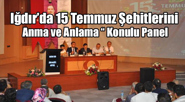 Iğdır da 15 Temmuz Şehitlerini Anma ve Anlama “ Konulu Panel