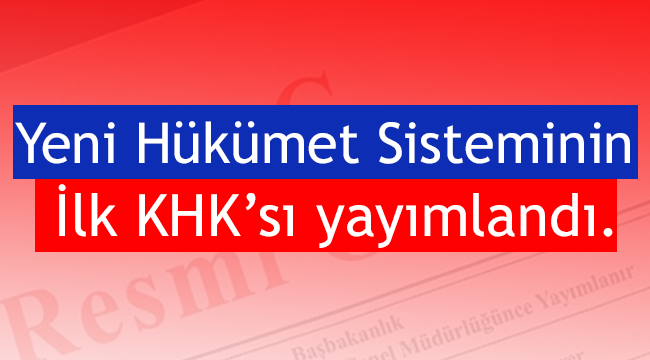 Yeni Hükümet Sisteminin İlk KHK'sı yayımlandı.