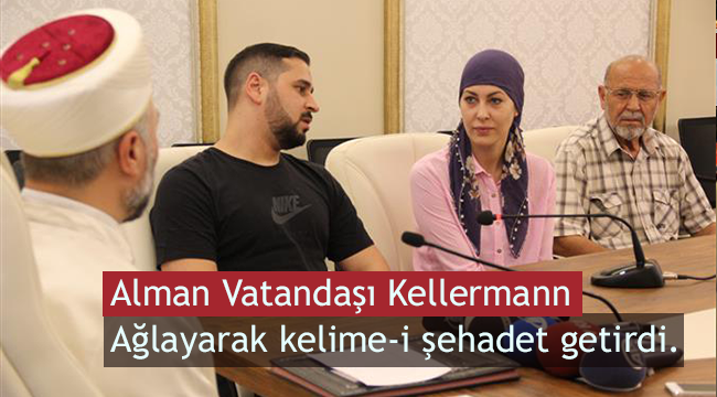 Alman Vatandaşı Kellermann Ağlayarak kelime-i şehadet getirdi.