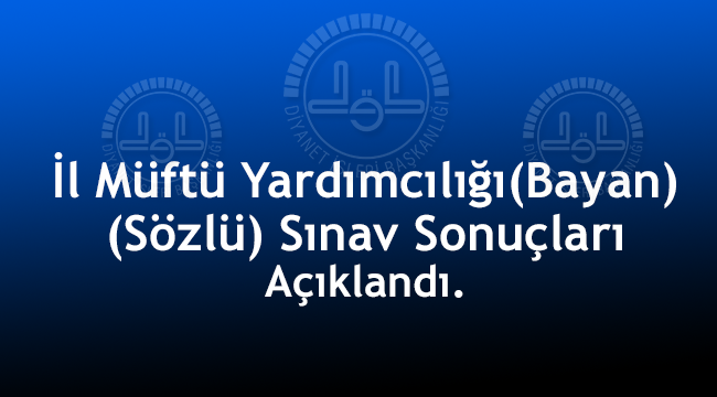 İl Müftü Yardımcılığı (Bayan) (Sözlü)Sınavı Sonuçları Açıklandı