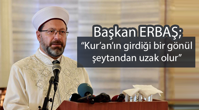 Başkan Erbaş;"Kur'an'ın girdiği bir gönül şeytandan uzak olur"