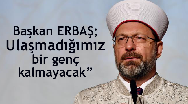 Başkan ERBAŞ;“Ulaşmadığımız bir genç kalmayacak”