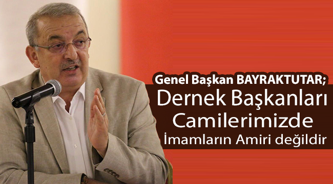 Bayraktutar;Dernek Başkanları imamların Amiri değildir