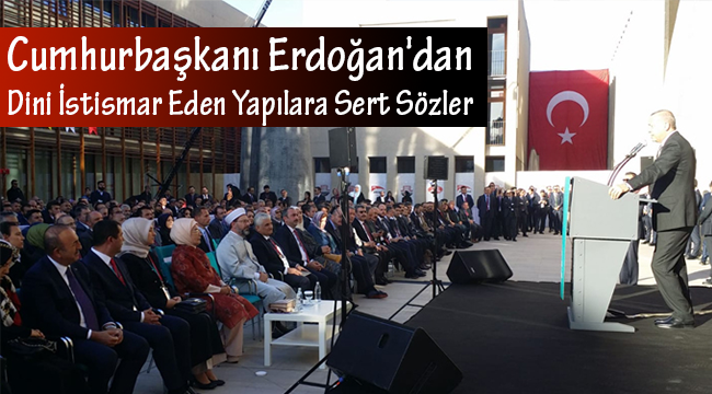 Erdoğan'dan Dini İstismar Eden Yapılara Sert Sözler
