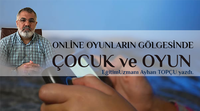 Köşe Yazısı,Online Oyunların Gölgesinde Çocuk ve Oyun