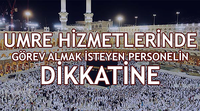 Umre de Hizmetlerinde Görev Alacak personelin Dikkatine