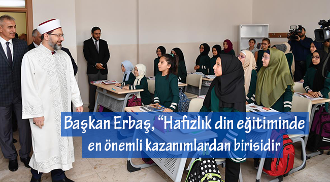 Başkan Erbaş, “Hafızlık din eğitiminde en önemli kazanımlardan birisidir