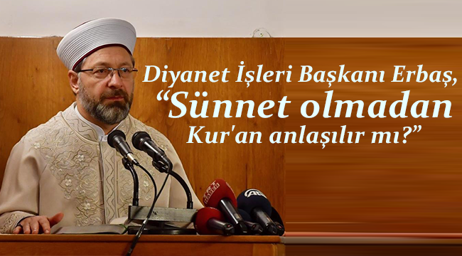 Başkan Erbaş, “Sünnet olmadan Kur'an anlaşılır mı?”