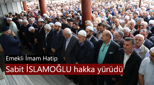 Emekli İmam Hatip Sabit İSLAMOĞLU hakka yürüdü