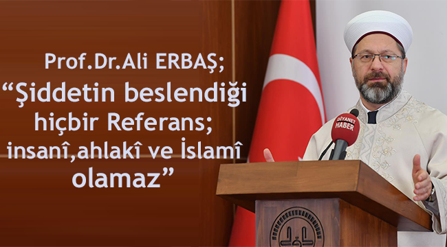 ERBAŞ;“Şiddetin beslendiği hiçbir referans; insanî, ahlakî ve İslamî olamaz”