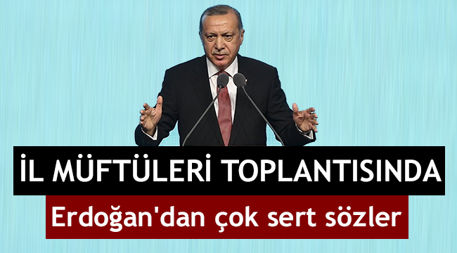 İl Müftüleri Toplantısında Erdoğan'dan çok sert sözler