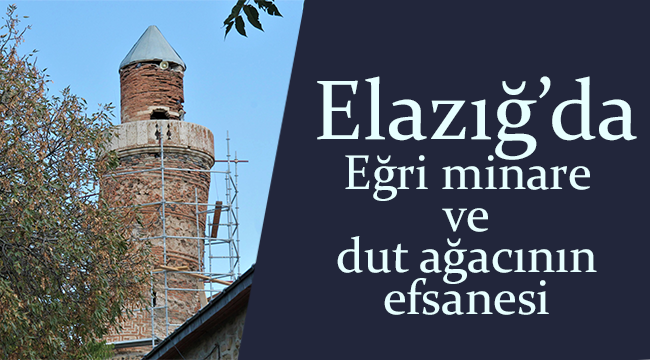 Elazığda eğri minare ve dut ağacının efsanesi