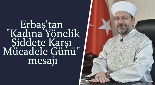 Erbaş'tan "Kadına Yönelik Şiddete Karşı Mücadele Günü" mesajI