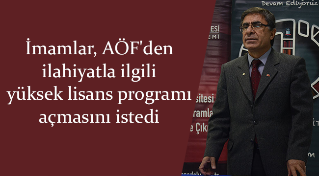 İmamlar, AÖF'den yüksek lisans programı açmasını istedi