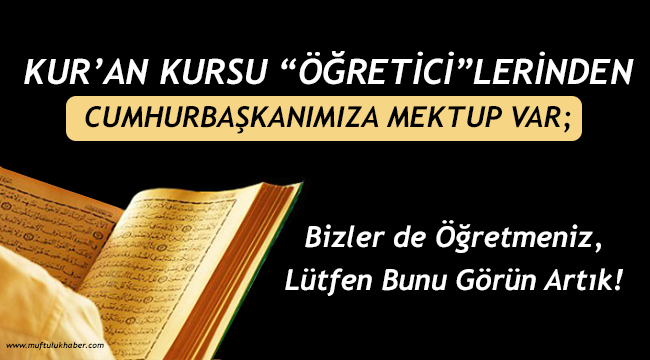 Kur’an Kursu “Öğretici”lerinden Cumhurbaşkanımıza Mektup